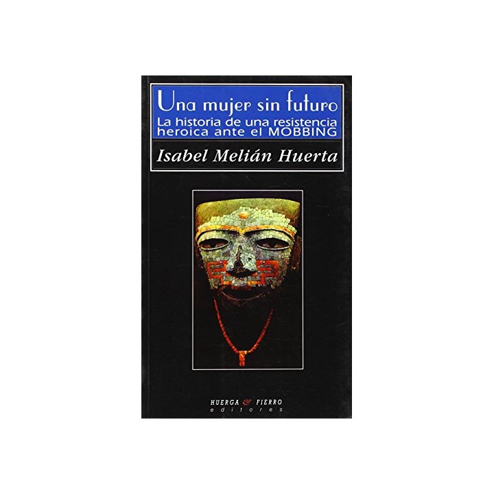 UNA MUJER SIN FUTURO. La Historia de una Resistencia Heroica Ante el Mobbing